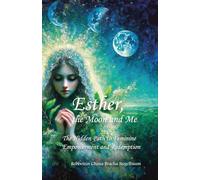 Esther, the Moon and Me: The Hidden Path to Feminine Empowerment and Redemption