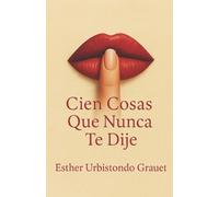 Esther Urbistondo Grauet Cien Cosas Que Nunca Te Dije (Tascabile)