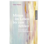 Esther Widmer Mitten im Leben bis zum Schluss: Kunsttherapie in der (Tascabile)