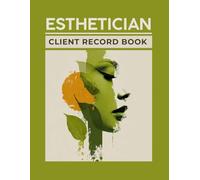 Esthetician Client Record Book: The Ultimate Skincare Client Log Book: Track Profiles, Service History, Treatment Plans, and Esthetician Consultations