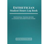 Esthetician Student Hours Log Book: Professional Training Record & Licensing Documentation System | 200-Page Practical Hours, Client Treatment & Sanitation Tracker for Esthetician Students