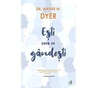 Esti ceea ce gandesti - Wayne W. Dyer, Biblioterapia, Editie in limba romana