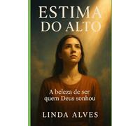 ESTIMA DO ALTO: A BELEZA DE SER QUEM DEUS SONHOU