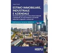 Estimo immobiliare, industriale e aziendale. Strumenti operativi per la stima di beni materiali e immateriali, di costi d'impresa e di aziende industriali, artigianali e commerciali