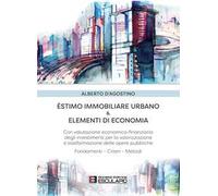 Estimo immobiliare urbano ed elementi di economia. Con valutazione economico-finanziaria degli investimenti per la valorizzazione delle opere pubbliche