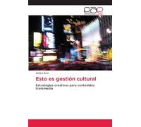 Esto es gestión cultural: Estrategias creativas para contenidos transmedia