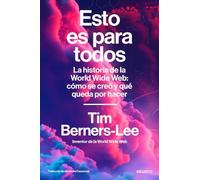 Esto es para todos: La historia de la World Wide Web: cómo se creó y qué queda por hacer