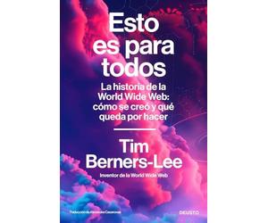 Esto es para todos: La historia de la World Wide Web: cómo se creó y qué queda por hacer