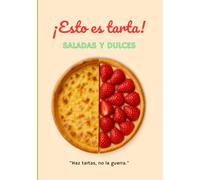 ¡Esto es tarta!: 40 recetas caseras saladas y dulces para compartir (o no), Recetas fáciles, deliciosas y accesibles para todos, Tartas saladas y tartas dulces