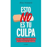 Esto no es tu culpa/ It’s Not Your Fault: Cómo Callar El Eco De Las Heridas De Tu Infancia En La Vida Adulta