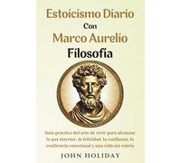 Estoicismo Diario Con Marco Aurelio Filosofía (Spanish Edition): Guía práctica del arte de vivir para alcanzar la paz interior, la felicidad, la ... resiliencia emocional y una vida sin estrés