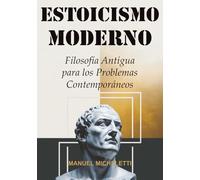 ESTOICISMO MODERNO: Filosofía Antigua para los Problemas Contemporáneos