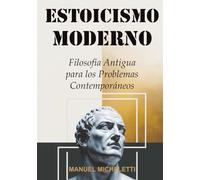 ESTOICISMO MODERNO: Filosofía Antigua para los Problemas Contemporáneos