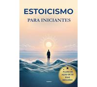 ESTOICISMO PARA INICIANTES: Um Guia Prático para Calma, Clareza e Força Interior