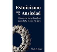 Estoicismo para la Ansiedad: Una guía práctica para dejar de sobrepensar, aceptar lo que no controlas y recuperar la calma interior