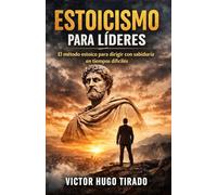 Estoicismo para líderes: El método estoico para dirigir con sabiduría en tiempos difíciles