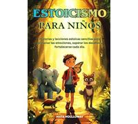 ESTOICISMO PARA NIÑOS: Historias y lecciones estoicas sencillas para gestionar las emociones, superar los desafíos y fortalecerse cada día