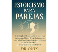 ESTOICISMO PARA PAREJAS: Cómo aplicar la sabiduría estoica para superar conflictos de pareja y construir una relación sólida utilizando el método de "la empatía activa", ¡SIN discusiones constantes!