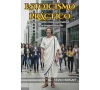 Estoicismo Práctico: Entrena tu Mente y Domina tus Emociones con un Programa de 90 días: 3