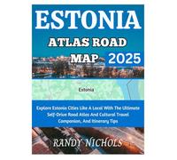Estonia Atlas Road Map 2025: Explore Estonia Cities Like A Local With The Ultimate Self-Drive Road Atlas And Cultural Travel Companion, And Itinerary Tips