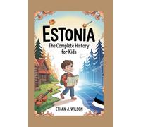 ESTONIA: The Complete History for Kids: How a Small Nation Survived, Fought, and Became the World’s Digital Star
