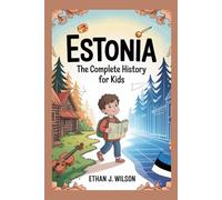 ESTONIA: The Complete History for Kids: How a Small Nation Survived, Fought, and Became the World’s Digital Star