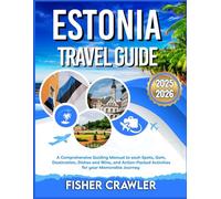 ESTONIA TRAVEL GUIDE 2025-2026: A Comprehensive Guiding Manual to each Spots, Gem, Destination, Dishes and Wine, and Action-Packed Activities for your Memorable Journey