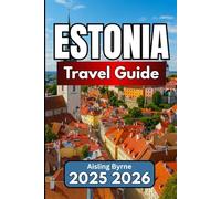 ESTONIA TRAVEL GUIDE 2025 2026: A Practical Companion for Journeys Through Baltic History and Nature