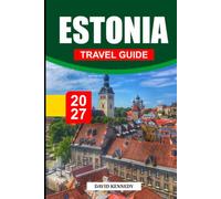 ESTONIA TRAVEL GUIDE 2027: The Complete First-Time Visitor's Guide to Tallinn, Medieval Towns, Islands, National Parks, Baltic Coast, Food, Culture, Saunas & Unforgettable Experiences