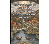 Estonian Legends and Myths: A Journey Through the Folklore of a Land of Mysteries