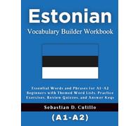 Estonian Vocabulary Builder Workbook: Essential Words and Phrases for A1-A2 Beginners with Themed Word Lists, Practice Exercises, Review Quizzes, and Answer Keys