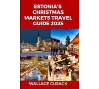 Estonia's Christmas markets travel guide 2025: A Complete Guide to Tallinn and Estonia's Best Christmas Markets, Festive Traditions, and Holiday Experiences