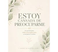 Estoy cansada de preocuparme: Un journal para soltar preocupaciones y recuperar la calma