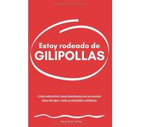 Estoy rodeado de gilipollas: Cómo sobrevivir emocionalmente en un mundo lleno de egos, ruido y estupidez cotidiana