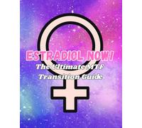 ESTRADIOL NOW!: The Ultimate MTF Transition Guide