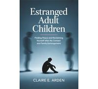 Estranged Adult Children: Finding Peace and Reclaiming Yourself after No Contact and Family Estrangement