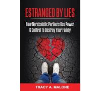 Estranged By Lies: How Narcissistic Partners Use Power & Control To Destroy Your Family