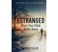 Estranged When Your Child Walks Away: A Parent's Guide to Causes, Consequences, and Healing