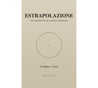 ESTRAPOLAZIONE: racconti brevi di un continuo mutamento - Giannini Giusepp...