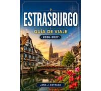 ESTRASBURGO GUÍA DE VIAJE 2026-2027: Calles con entramado de madera, mercados navideños, plazas catedralicias y excursiones de un día a Alsacia.