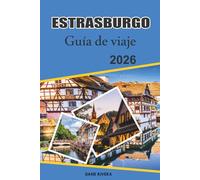 ESTRASBURGO Guía de viaje 2026: Descubriendo los festivales, el arte y los lugares emblemáticos del patrimonio europeo de Alsacia