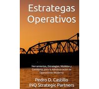Estrategas Operativos: Herramientas, Estrategias, Modelos y Conceptos para la Administración de Operaciones Moderna