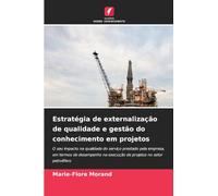 Estratégia de externalização de qualidade e gestão do conhecimento em projetos: O seu impacto na qualidade do serviço prestado pela empresa, em termos ... na execução de projetos no setor petrolífero
