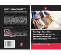 Estratégia de gestão de talentos para a geração Y e vantagem competitiva: O papel da capacidade dos recursos humanos na gestão de talentos e na vantagem competitiva