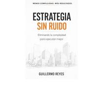 ESTRATEGIA SIN RUIDO: Eliminando la complejidad para ejecutar mejor: 1