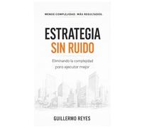 ESTRATEGIA SIN RUIDO: Eliminando la complejidad para ejecutar mejor