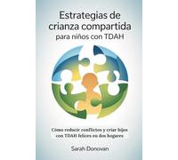 ESTRATEGIAS DE CRIANZA COMPARTIDA PARA NIÑOS CON TDAH: Cómo reducir conflictos y criar hijos con TDAH felices en dos hogares