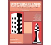 Estratégias de Dados ‘para Governança de Dados: Criando Uma Base Pragmática, Ágil e de Fácil Comunicação Para Sua Prática de Gerenciamento de Dados