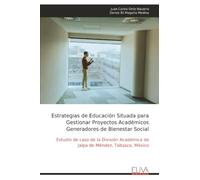 Estrategias de Educación Situada para Gestionar Proyectos Académicos Generadores de Bienestar Social: Estudio de caso de la División Académica de Jalpa de Méndez, Tabasco, México