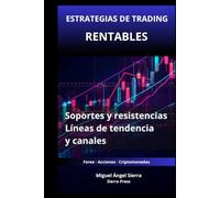 Estrategias de Trading Rentables con Soportes y Resistencias: Cómo utilizar líneas de tendencia y canales para identificar oportunidades de alta probabilidad